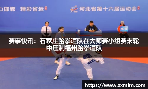 赛事快讯：石家庄跆拳道队在大师赛小组赛末轮中压制福州跆拳道队